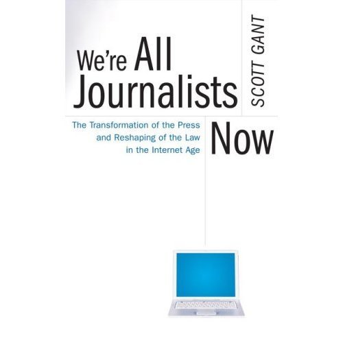 Weâ€™re All Journalists Now: The Transformation of the Press and Reshaping of the Law in the Internet Age
